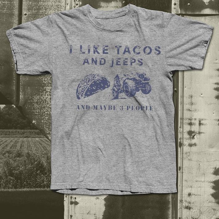 2b69f5d4 nice i like tacos and jeeps and maybe 3 people shirt 4 - Nice I Like Tacos And Jeeps And Maybe 3 People Shirt
