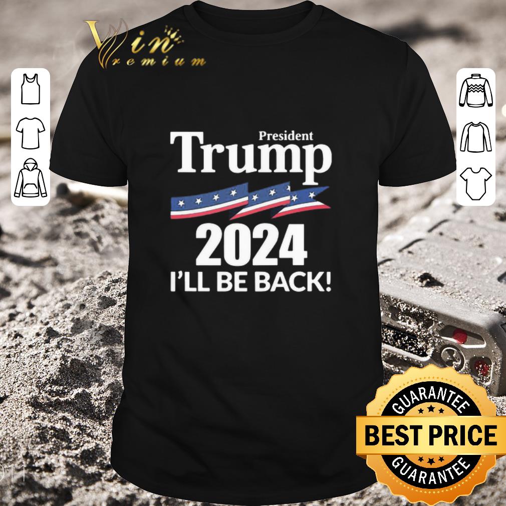 Premium President Trump 2024 I’ll Be Back shirt