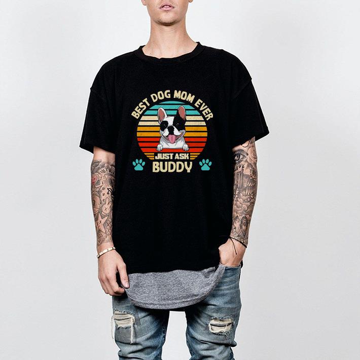 Nice Best Dog Mom Ever Just Ask Buddy Vintage Shirt