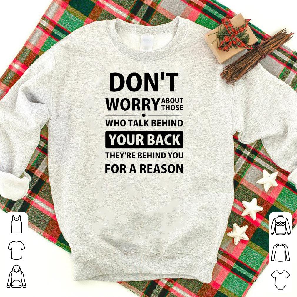 Nice Don’t Worry About Those Who Talk Behind Your Back They’re Behind You For A Reason Shirt