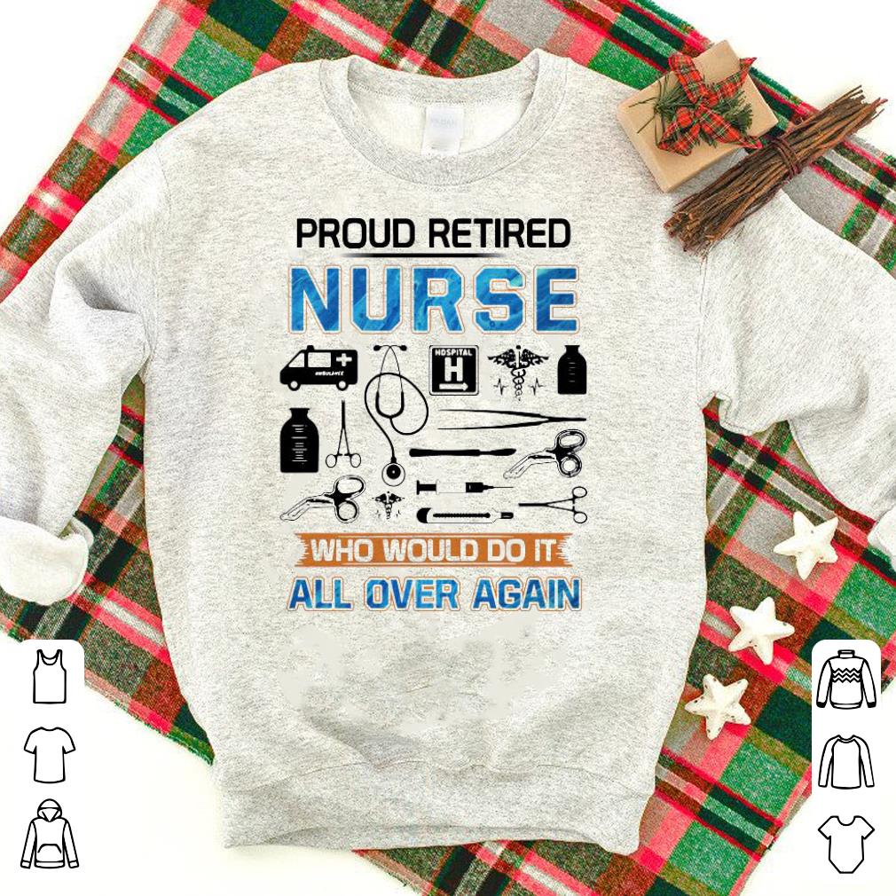 Nice Proud Retired Nurse Who Would Do It All Over Again Shirt