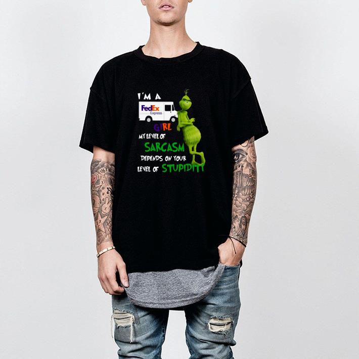 Nice Grinch I’m A FedEx Express Girl My Level Of Sarcasm Depends On Your Level Of Stupidity Shirt