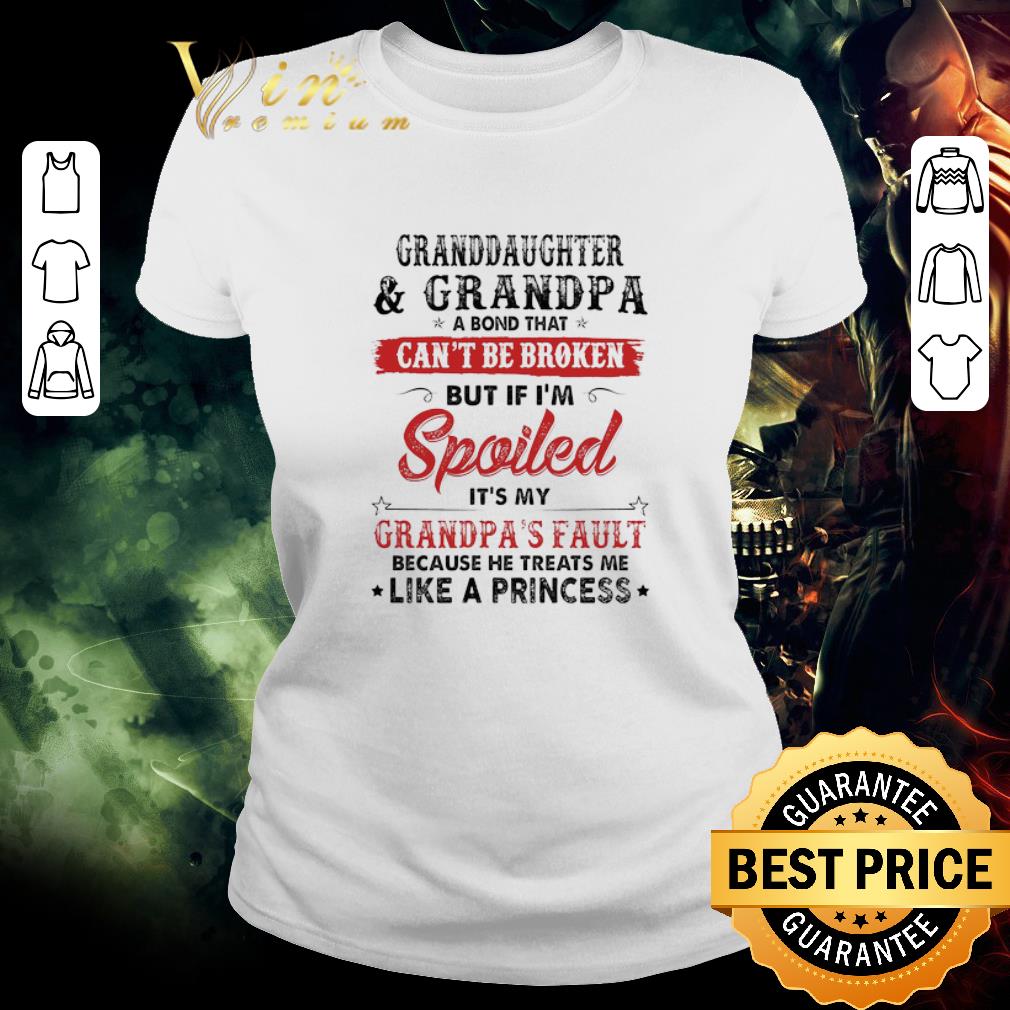 Top Granddaughter And Grandpa A Bond That Can’t Be Broken But If I’m Spoiled It’s My Grandpa’s Fault shirt