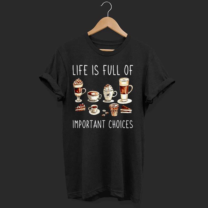 Nice Coffee Life Is Full Of Important Choices Shirt