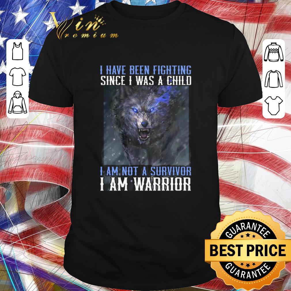 Hot Wolf I Have Been Fighting Since I Was A Child I Am Not A Survivor I Am A Warrior shirt