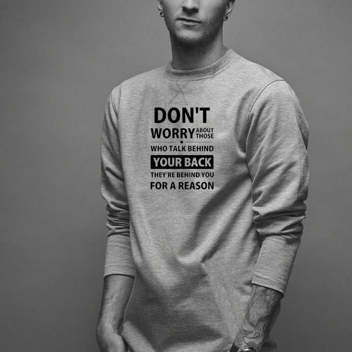 Nice Don’t Worry About Those Who Talk Behind Your Back They’re Behind You For A Reason Shirt