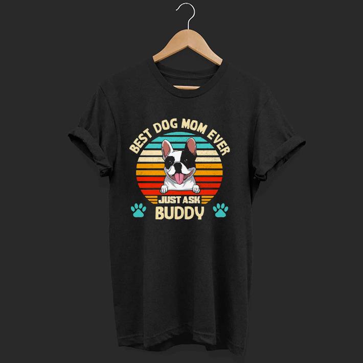 Nice Best Dog Mom Ever Just Ask Buddy Vintage Shirt