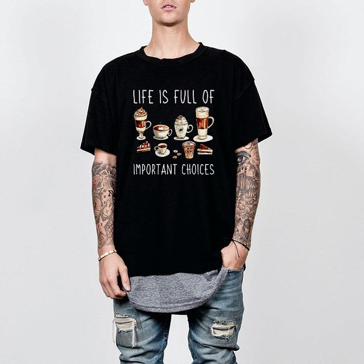 Nice Coffee Life Is Full Of Important Choices Shirt