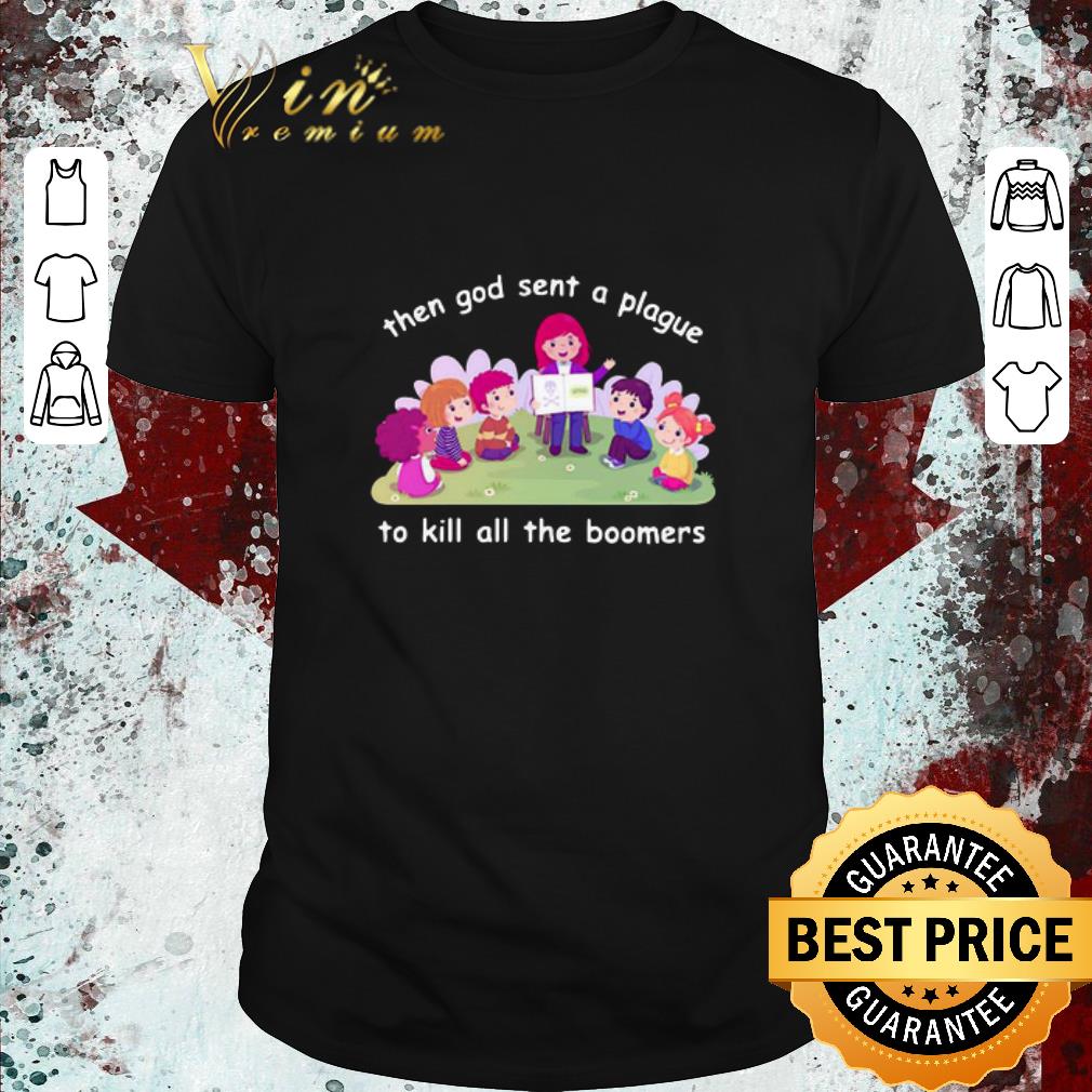 Hot Then God Sent A Plague To Kill All The Boomers shirt