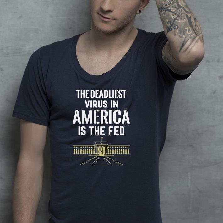 Nice The Deadliest Virus In America Is The Fed Shirt daff8d58 nice the deadliest virus in america is the fed shirt 4 - Nice The Deadliest Virus In America Is The Fed Shirt