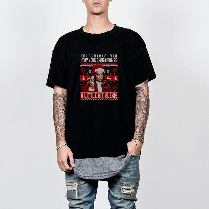 Nice Fa La La La La La La May Your Christmas Be A Little Bit Alexis Ugly Christmas Shirt