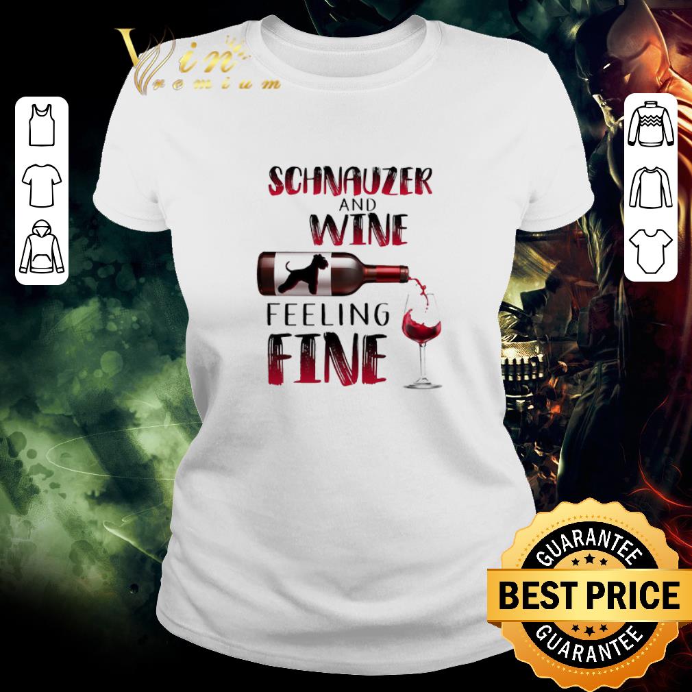 Funny Schnauzer And Wine Feeling Fine shirt