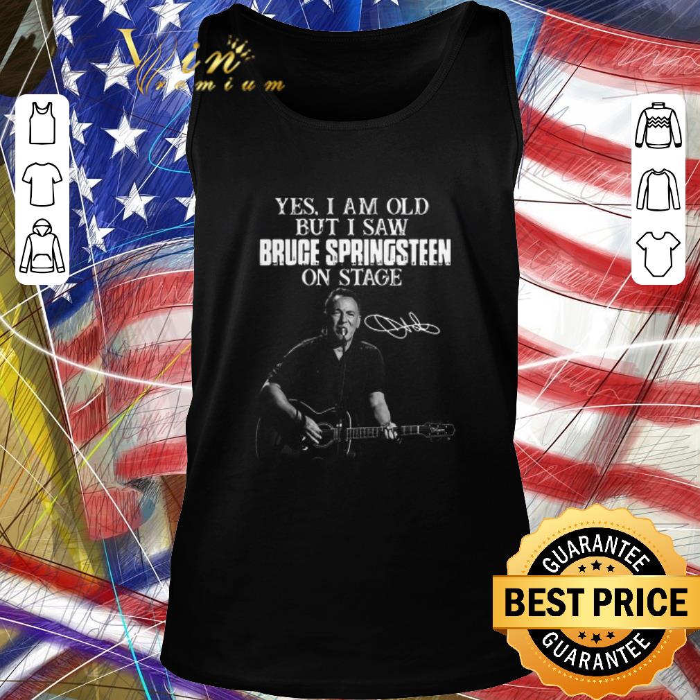 Top Yes I Am Old But I Saw Bruce Springsteen On Stage Signature shirt