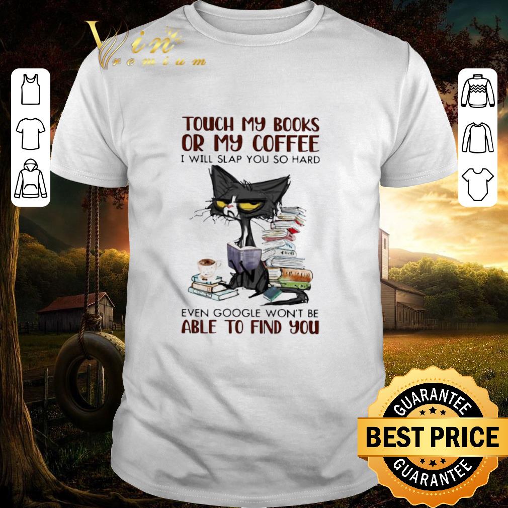 Pretty Black Cat Touch My Books Or My Coffee I Will Slap You So Hard Able To Find You shirt