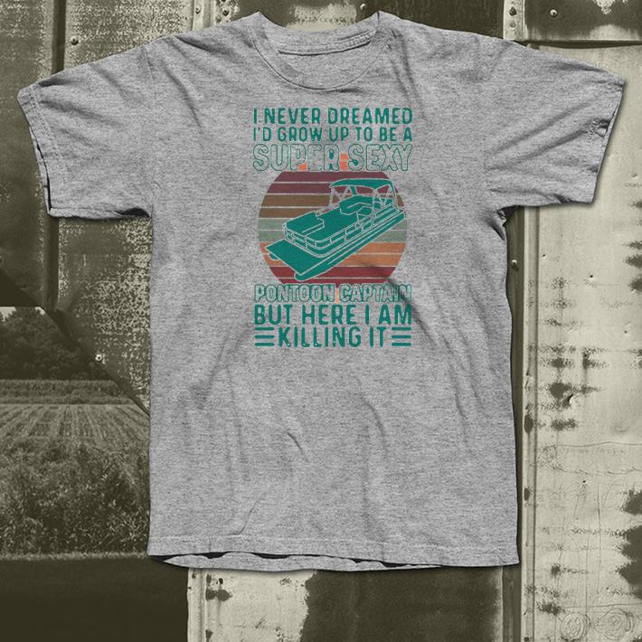 196e8925 nice i never dreamed i d grow up to be a super sexy pontoon captain but here i am killing it shirt 4 - Nice I Never Dreamed I’d Grow Up To Be A Super Sexy Pontoon Captain But Here I Am Killing It Shirt