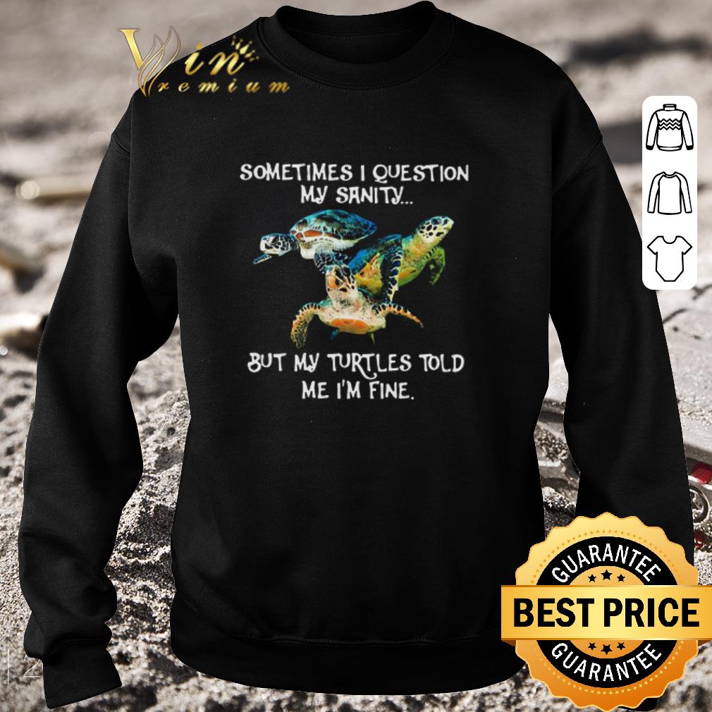 1c526e8a hot sometimes i question my sanity but my turtles told me i m fine shirt 4 - Hot Sometimes I Question My Sanity But My Turtles Told Me I’m Fine shirt