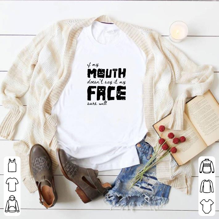 34b26df4 funny if my mouth doesn t say it my face sure will shirt 4 - Funny If My Mouth Doesn’t Say It My Face Sure Will shirt