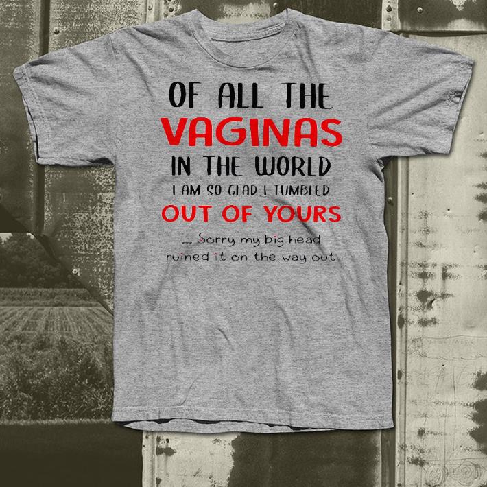 Nice Of All The Vaginas In The World I Am So Glad I Tumbled Out Of Yours Shirt 34ff7fc8 nice of all the vaginas in the world i am so glad i tumbled out of yours shirt 4 - Nice Of All The Vaginas In The World I Am So Glad I Tumbled Out Of Yours Shirt