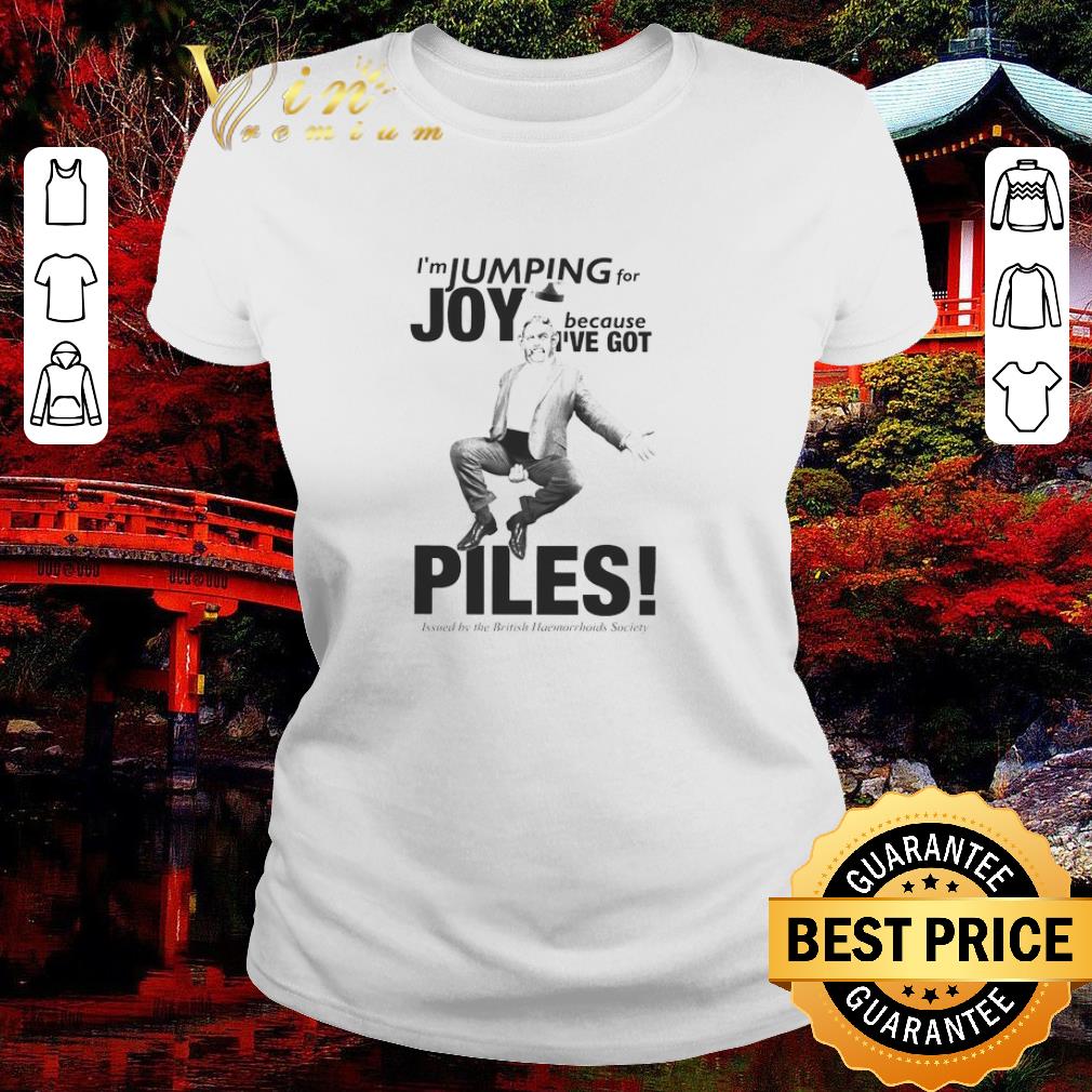 Pretty I’m Jumping For Joy Because I’ve Got Piles shirt