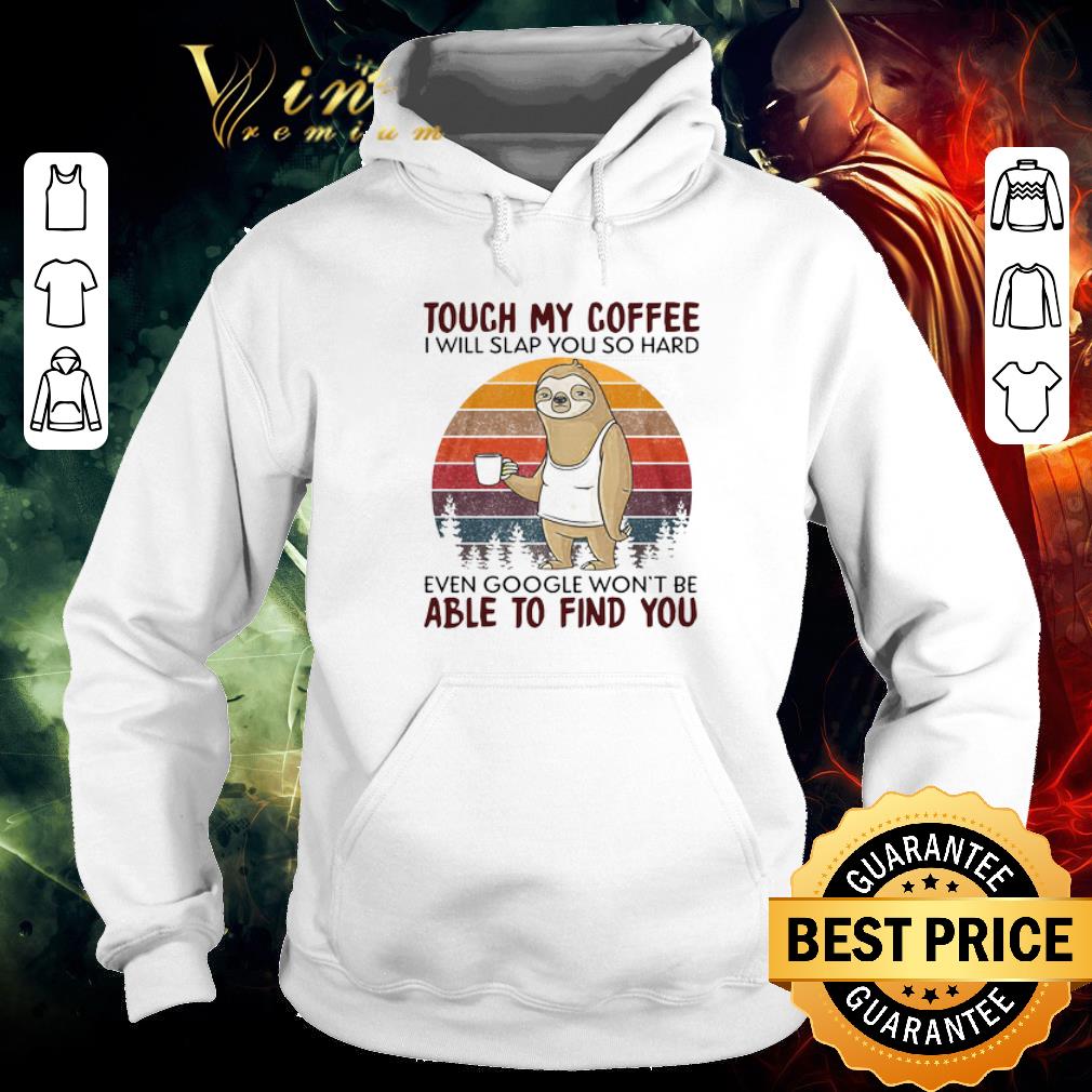Nice Sloth Touch My Coffee I Will Slap You So Hard Even Google Won’t Be Able To Find You Vintage shirt 43265ae9 nice sloth touch my coffee i will slap you so hard even google won t be able to find you vintage shirt 4 - Nice Sloth Touch My Coffee I Will Slap You So Hard Even Google Won’t Be Able To Find You Vintage shirt