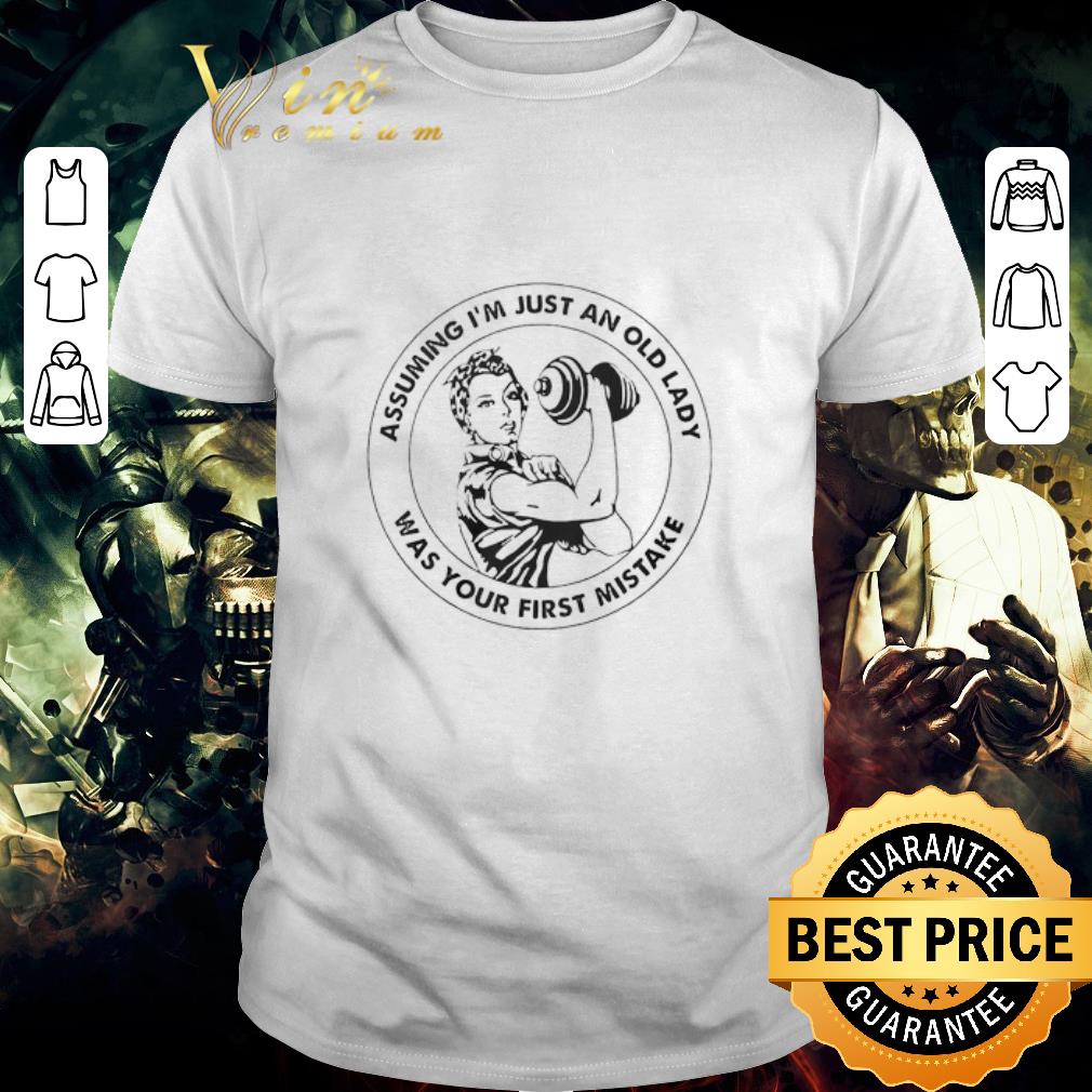 Awesome Assuming I’m Just An Old Lady Was Your First Mistake strong girl shirt