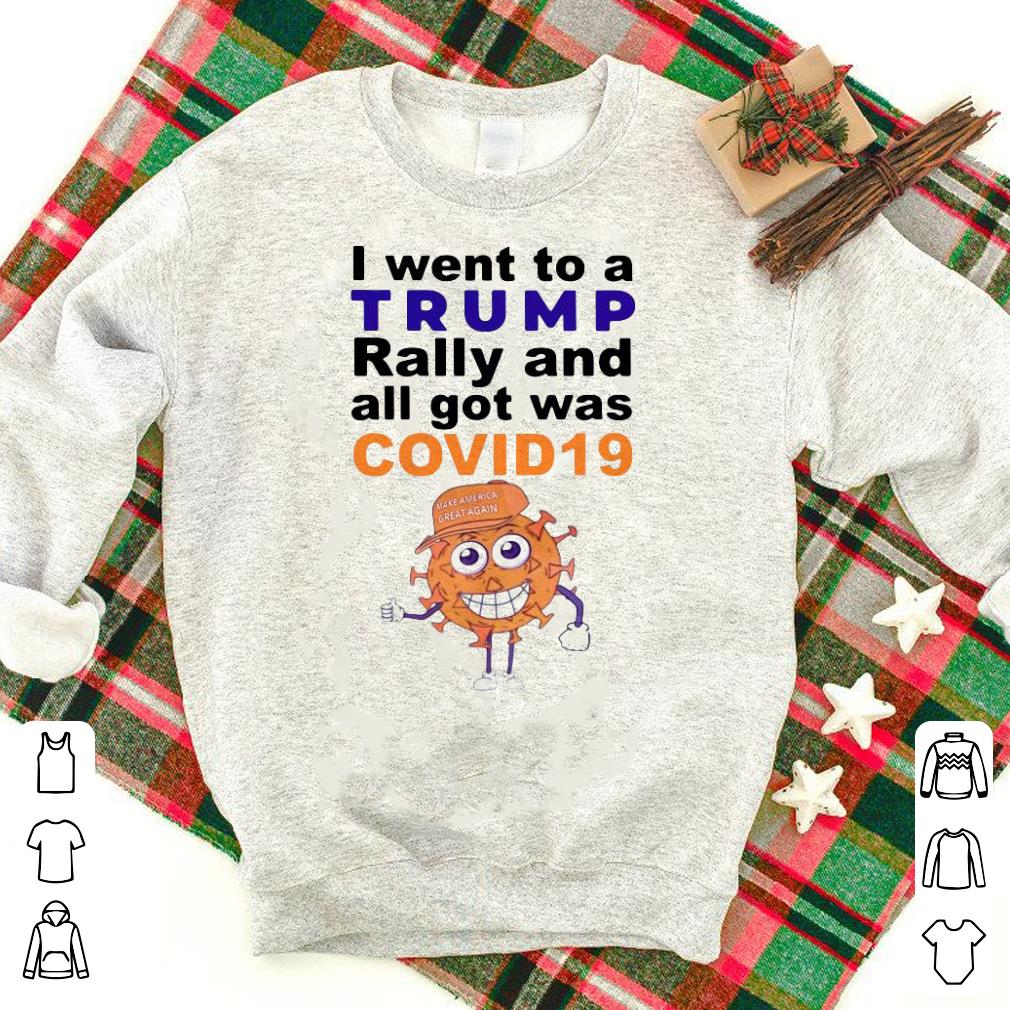 Nice I Went To A Trump Rally And All Got Was Covid 19 Make America Great Again Shirt