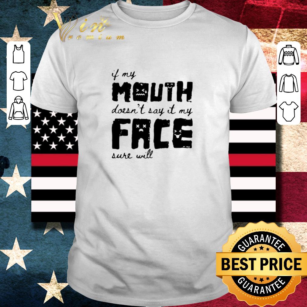 Funny If My Mouth Doesn’t Say It My Face Sure Will shirt