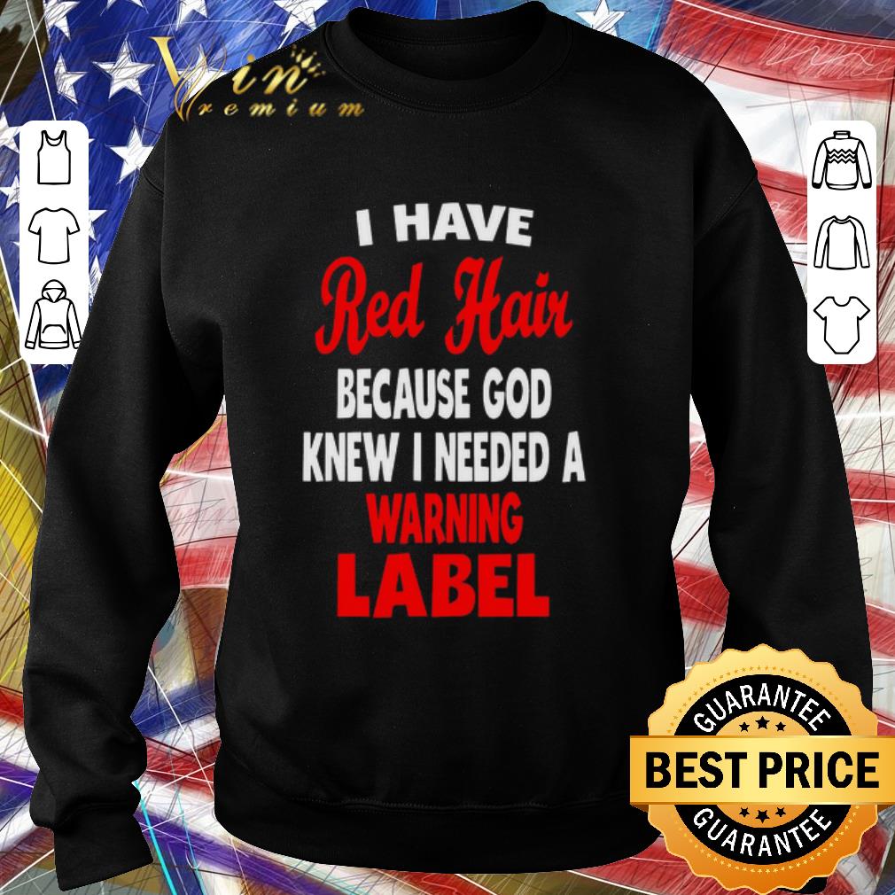 Official I Have Red Hair Because God Knew I Needed A Warning Label shirt 774f7edc official i have red hair because god knew i needed a warning label shirt 4 - Official I Have Red Hair Because God Knew I Needed A Warning Label shirt