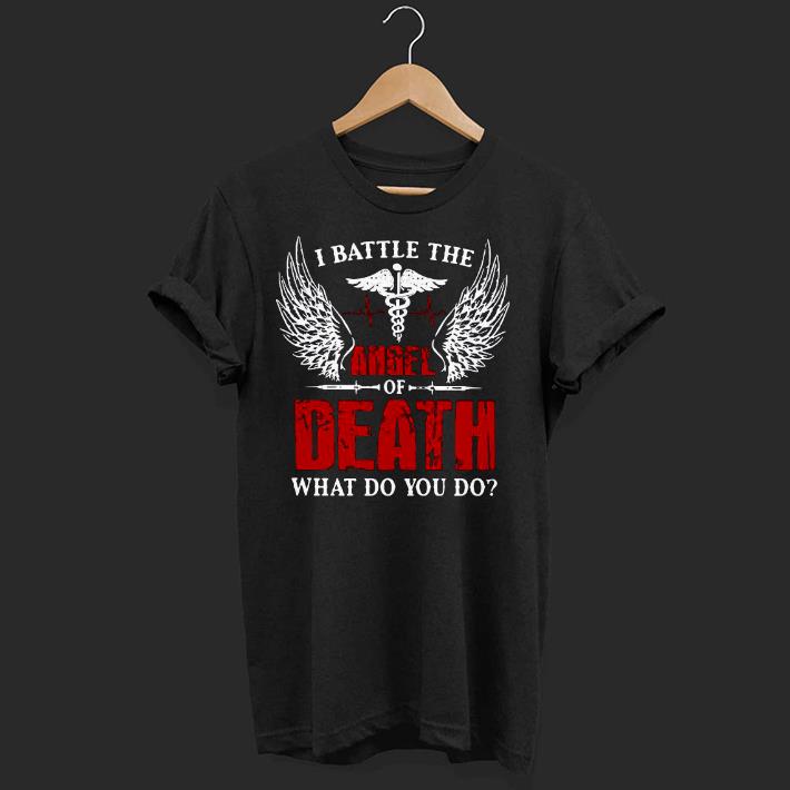 Nice I Battle The Angel Of Death What Do You Do Shirt