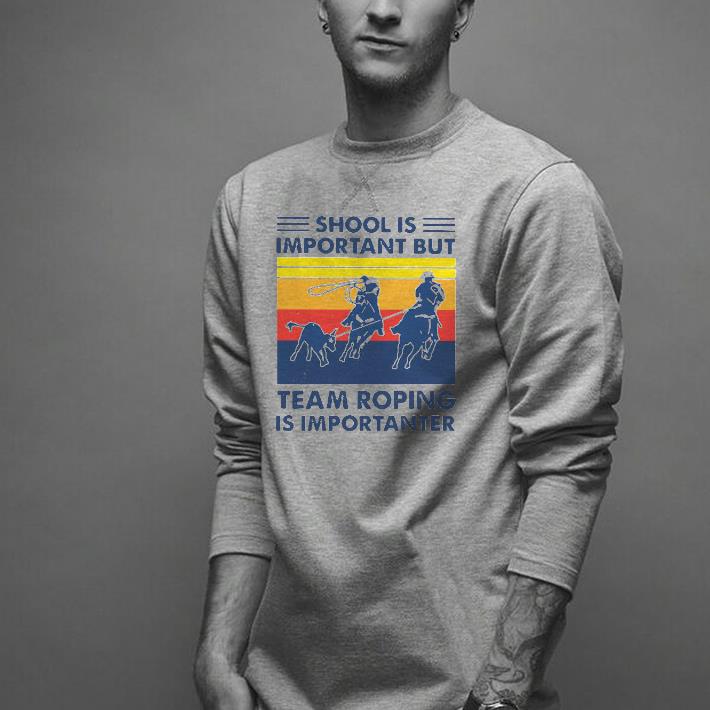 Nice School Is Important But Team Roping Is Importanter Vintage Shirt