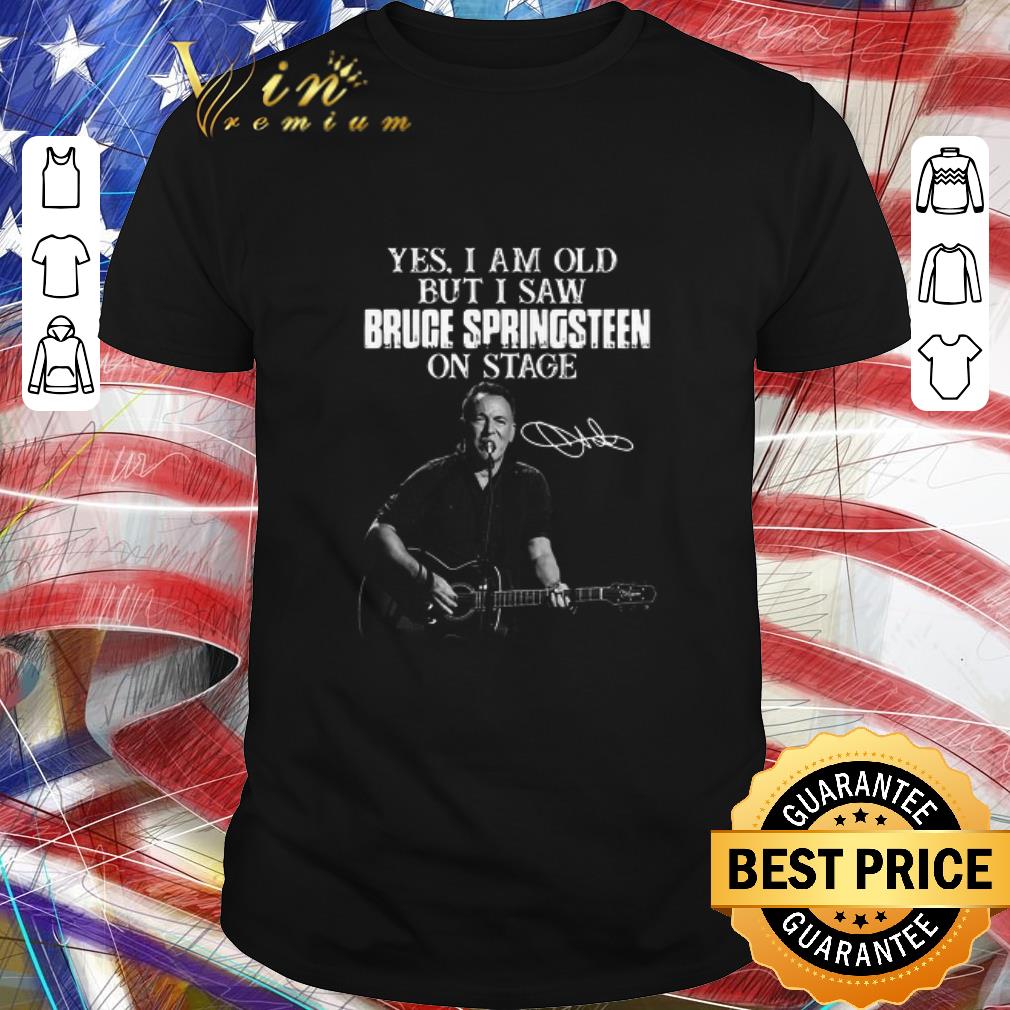 Top Yes I Am Old But I Saw Bruce Springsteen On Stage Signature shirt