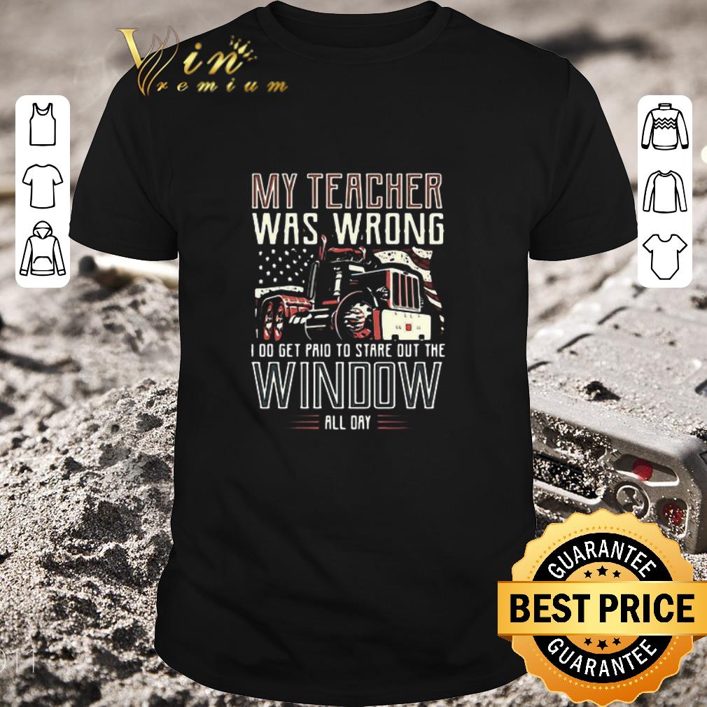 Pretty My Teacher Was Wrong I Do Get Paid To Stare Out The Window All Day shirt