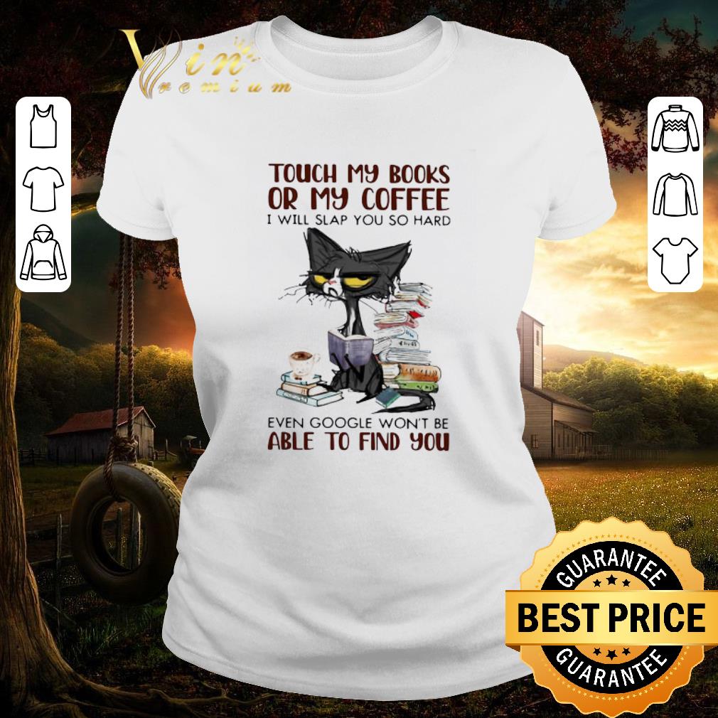 Pretty Black Cat Touch My Books Or My Coffee I Will Slap You So Hard Able To Find You shirt