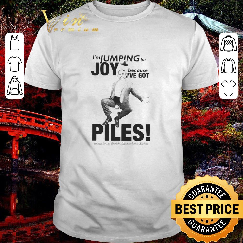 Pretty I’m Jumping For Joy Because I’ve Got Piles shirt