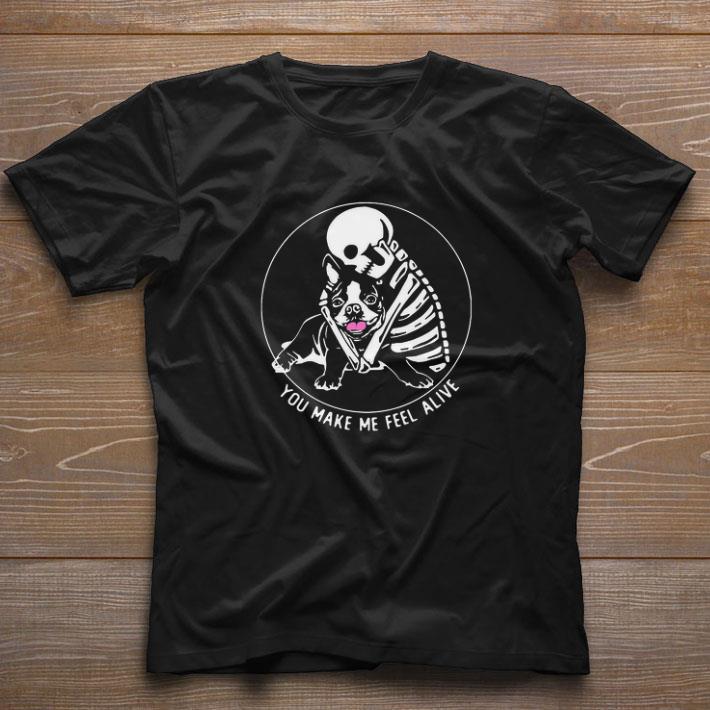 Awesome Skeleton Hug Boston Terrier You Make Me Feel Alive shirt