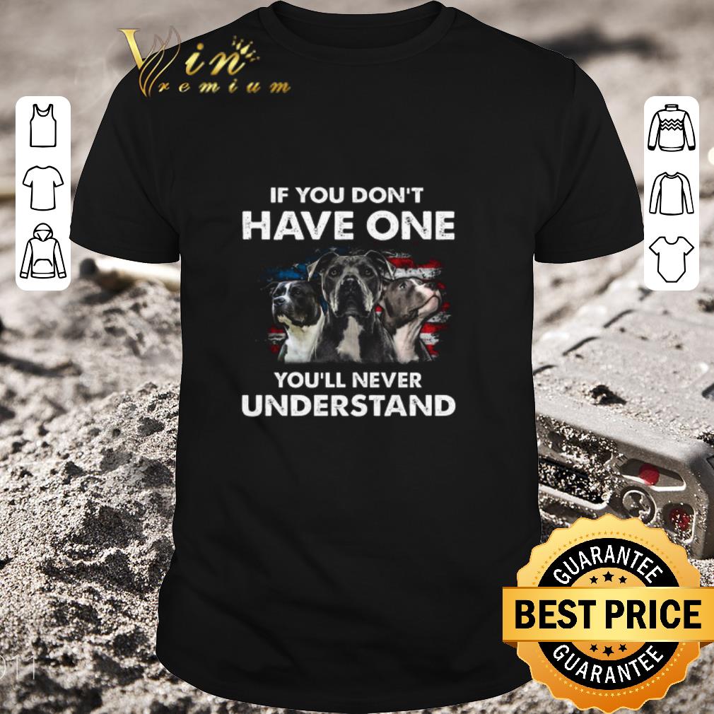Hot Pitbull American Flag If You Don’t Have One You’ll Never Understand shirt