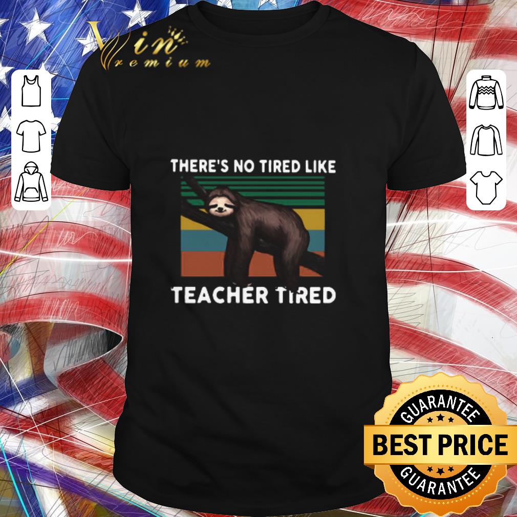 Hot Sloth There’s No Tired Like Teacher Tired Vintage Retro shirt