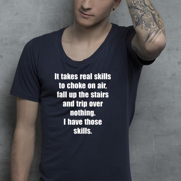 Nice It Takes Real Skills To Choke On Air Fall Up The Stairs And Trip Over Nothing I Have Those Skills Shirt d1ba4842 nice it takes real skills to choke on air fall up the stairs and trip over nothing i have those skills shirt 4 - Nice It Takes Real Skills To Choke On Air Fall Up The Stairs And Trip Over Nothing I Have Those Skills Shirt