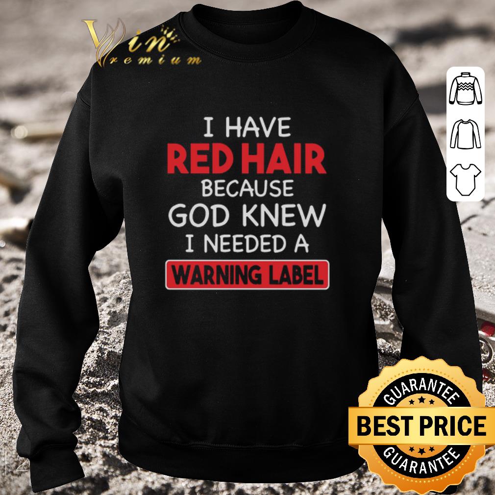 da55480a original i have red hair because god knew i needed a warning label shirt 4 - Original I Have Red Hair Because God Knew I Needed A Warning Label shirt