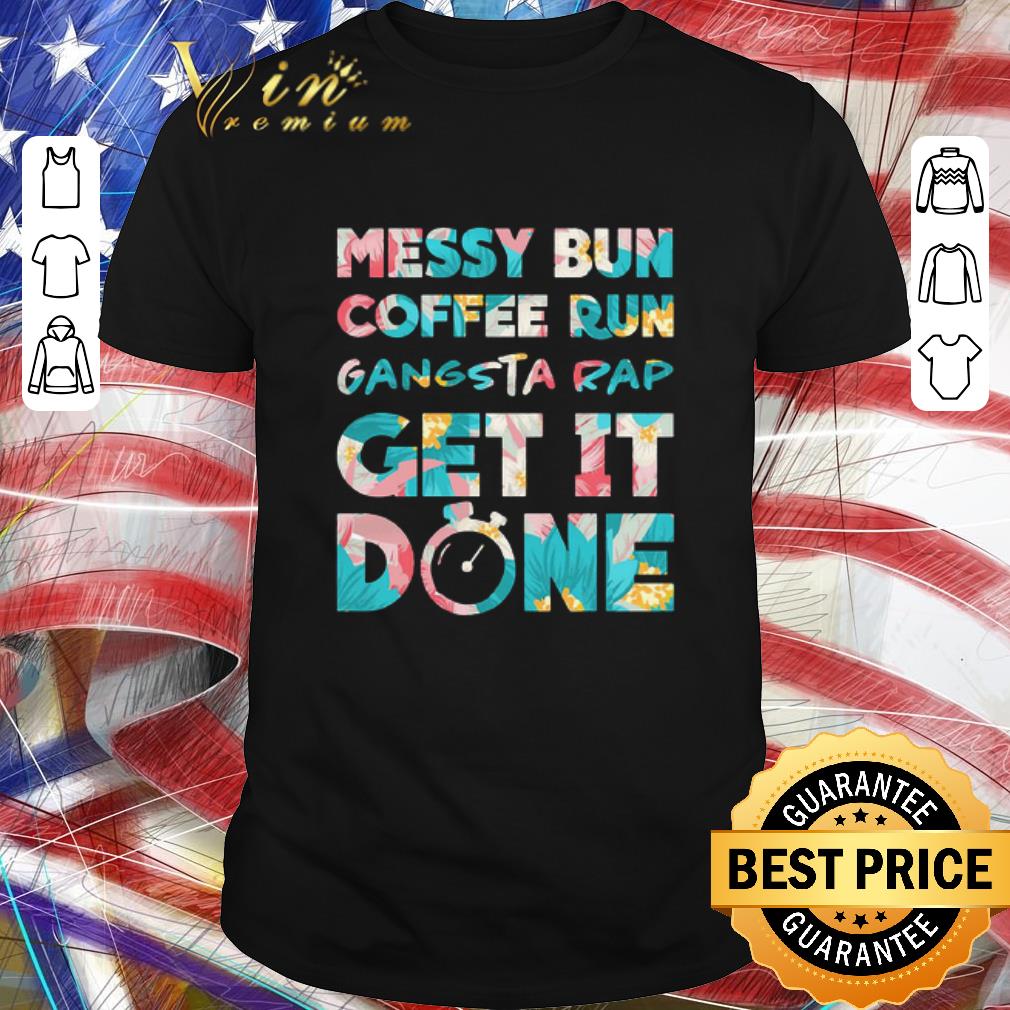 Original Messy Bun Coffee Run Gangsta Rap Get It Done shirt