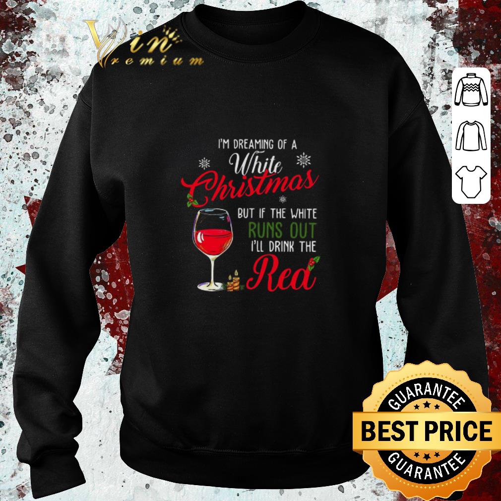 f7b415df original i m dreaming of a white christmas but if the white runs out i ll drink the red sweater shirt 4 - Original I’m Dreaming Of A White Christmas But If The White Runs Out I’ll Drink The Red Sweater shirt