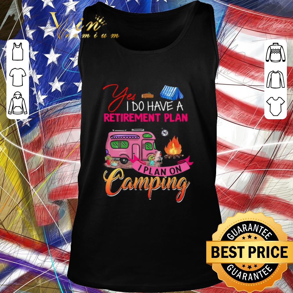 Official Yes I Do Have A Retirement Plan I Plan On Camping shirt