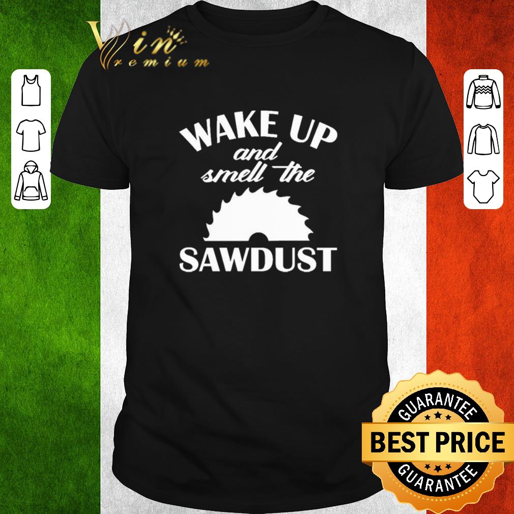 Awesome Wake Up And Smell The Sawdust Dad Woodworking Father’s Day shirt