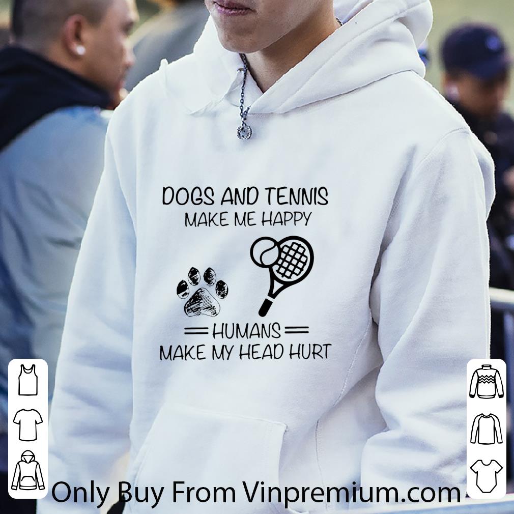 44eb478b pretty dogs and tennis make me happy humans make my head hurt shirt 4 - Pretty Dogs and Tennis make me happy humans make my head hurt shirt