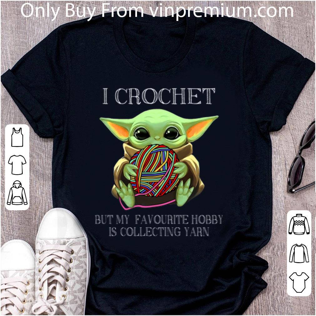 Great I Crochet But My Favourite Hobby Is Collecting Yarn Baby Yoda shirt