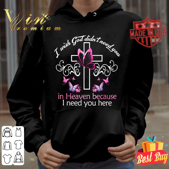 Best I Wish God Didn't Need You In Heaven Because I Need You Here shirt 6f01a193 best i wish god didn t need you in heaven because i need you here shirt 4 - Best I Wish God Didn't Need You In Heaven Because I Need You Here shirt