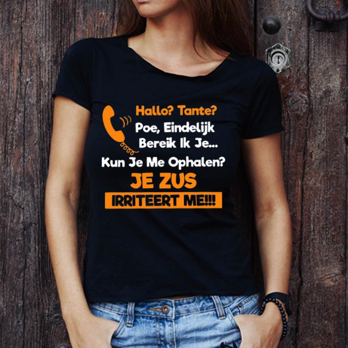 Hot Hallo Tante Poe Eindelijk Bereik Ik Je Kun Je Me Ophalen Je Zus Iriteert Me shirt