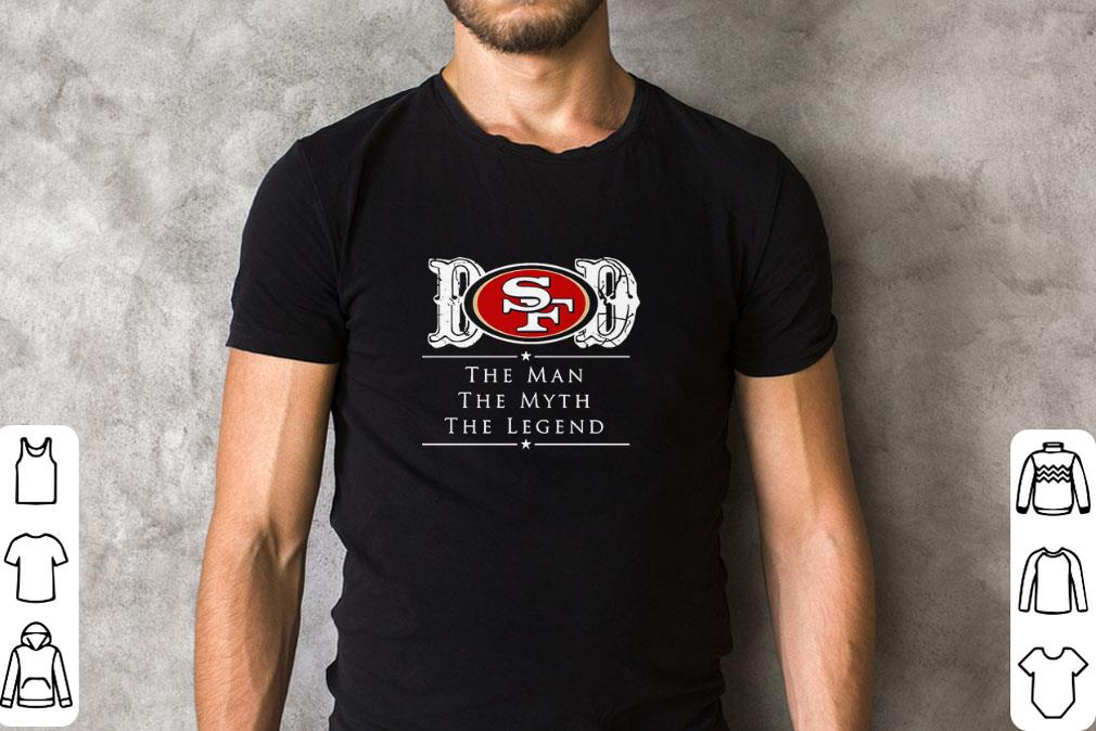 Hot Dad San Francisco 49ers Football The Man The Myth The Legend shirt