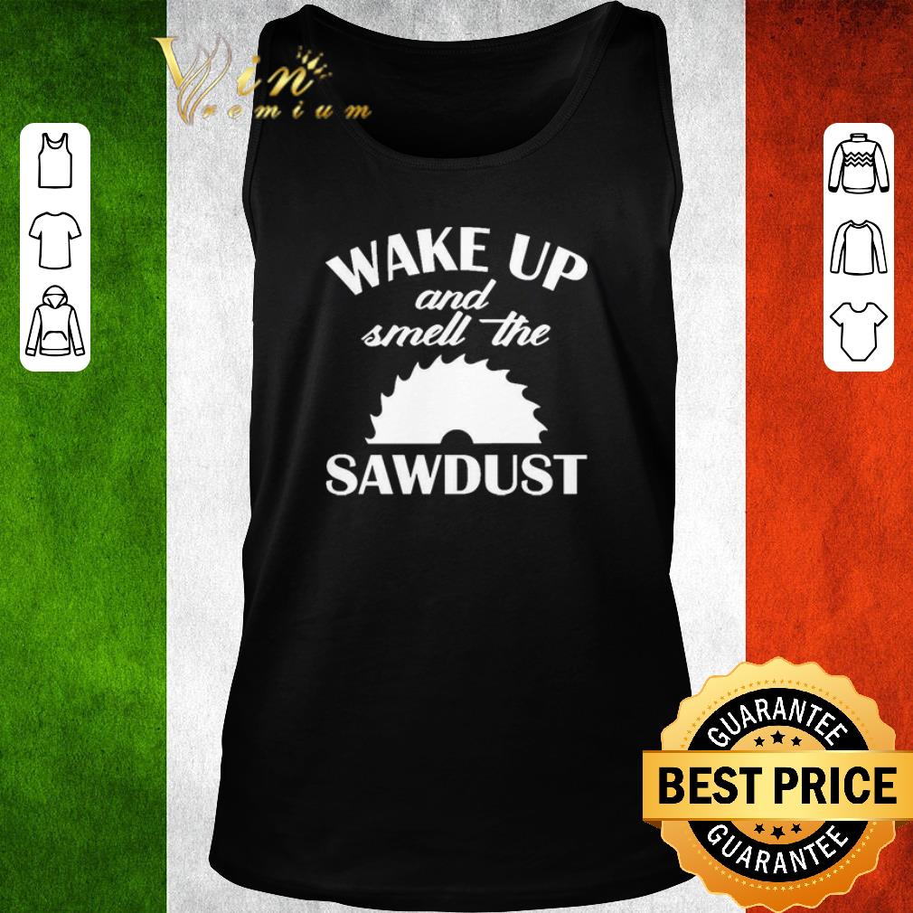 Awesome Wake Up And Smell The Sawdust Dad Woodworking Father’s Day shirt
