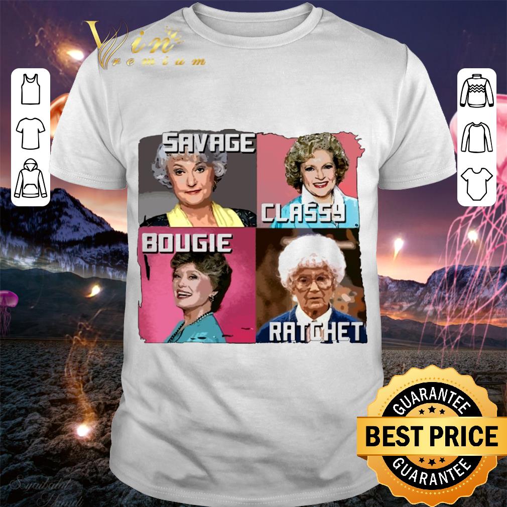 Best Savage Classy Bougie Ratchet The Golden Girls Characters shirt